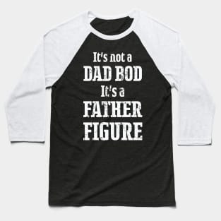 It's Not a Dad Bod It's a Father Figure Baseball T-Shirt